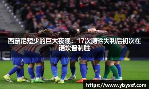 西蒙尼短少的巨大夜晚：17次测验失利后初次在诺坎普制胜